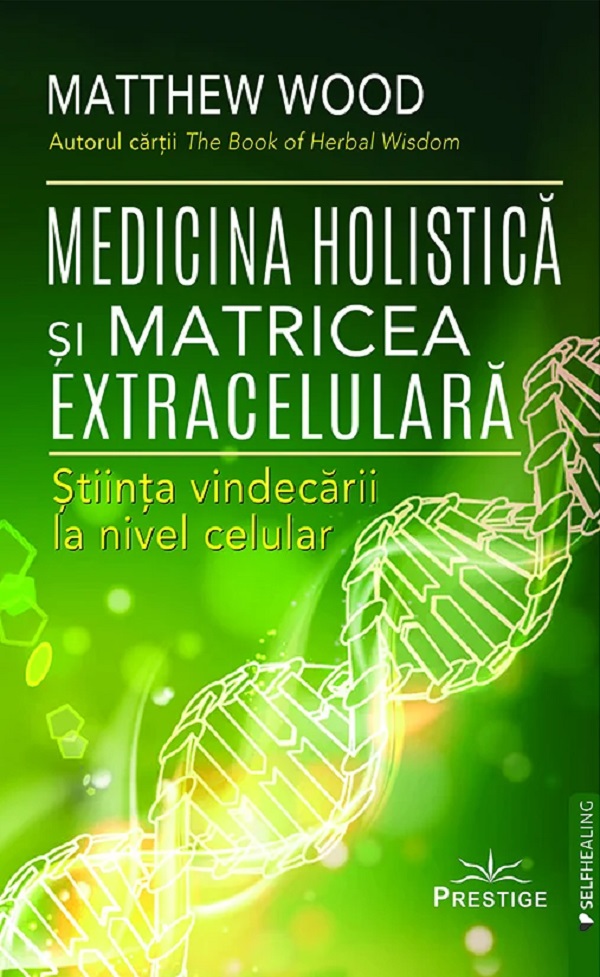 Cartea Medicina holistica si matricea extracelulara. Stiinta vindecarii la nivel celular de Matthew Wood