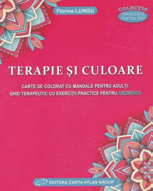 Cartea Terapie si culoare. Carte de colorat cu Mandale. Ghid terapeutic de Florina Lungu – Editura CARTA ATLAS
