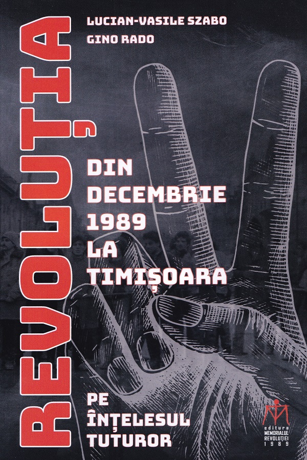 Cartea Revolutia din decembrie 1989 la Timisoara pe intelesul tuturor de Gino Rado, Lucian-Vasile Szabo