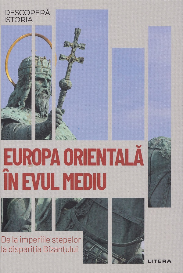 Cartea Descopera Istoria. Europa Orientala in Evul Mediu. De la imperiile stepelor la disparitia Bizantului de David Gonzales Ruiz
