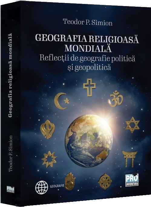 Cartea Geografia religioasa mondiala. Reflectii de geografie politica si geopolitica de Teodor P. Simion