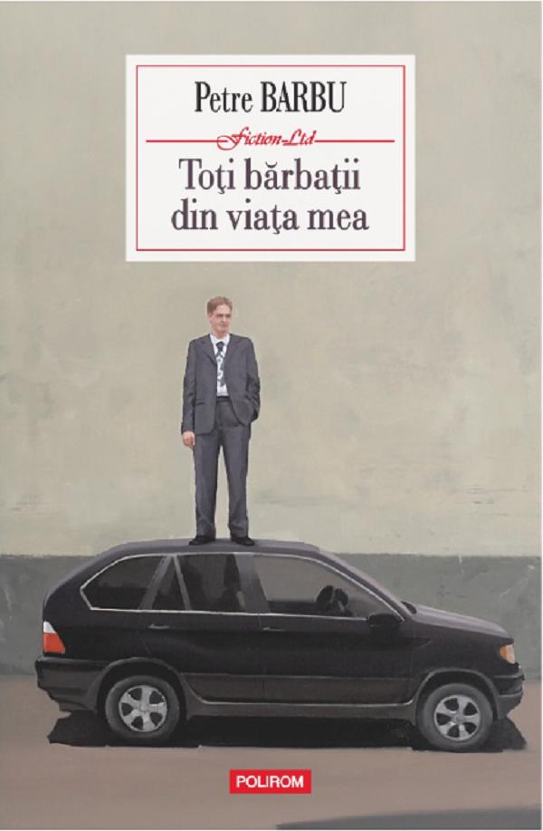 Cartea Toti barbatii din viata mea de Petre Barbu