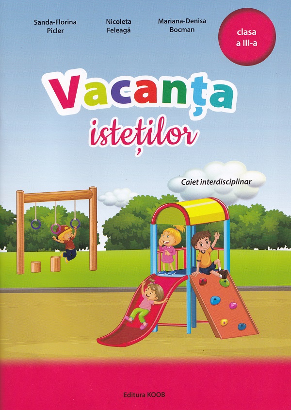 Cartea Vacanta istetilor - Clasa 3 de Sanda-Florina Picler, Nicoleta Feleaga, Mariana-Denisa Bocman – Editura KOOB