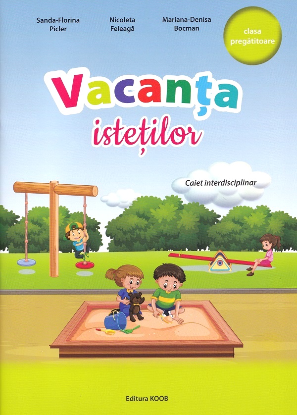 Cartea Vacanta istetilor - Clasa pregatitoare de Sanda-Florina Picler, Nicoleta Feleaga, Mariana-Denisa Bocman – Editura KOOB