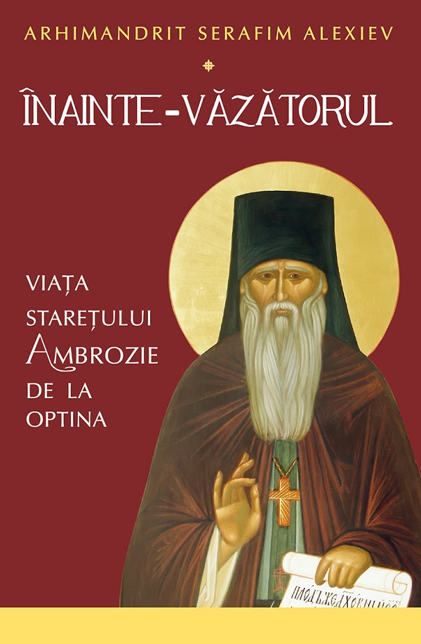 Cartea Inainte-Vazatorul. Viata Staretului Ambrozie de la Optina de Arhimandrit Serafim Alexiev