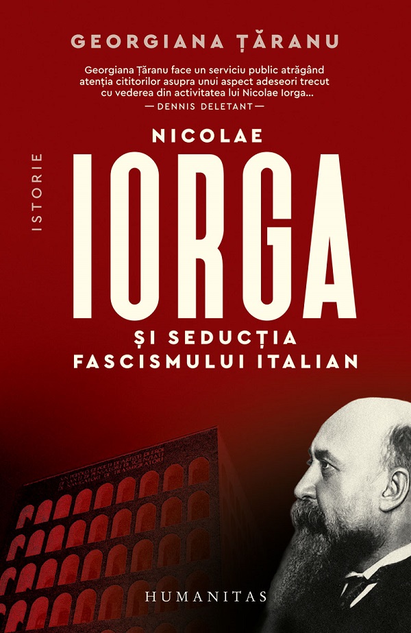 Cartea Nicolae Iorga si seductia fascismului italian de Georgiana Taranu