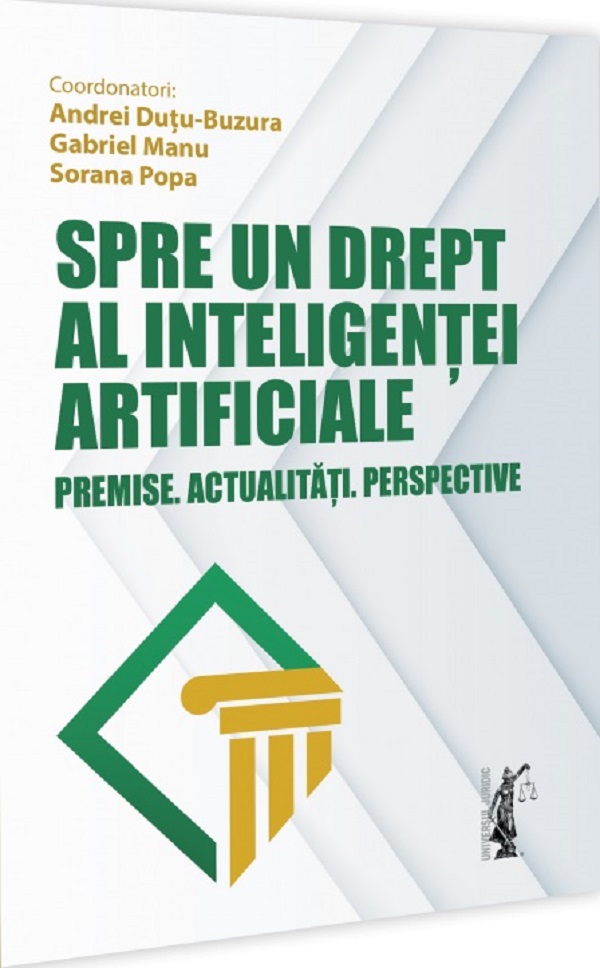Cartea Spre un drept al inteligentei artificiale. Premise. Actualitati. Perspective de Sorana Popa, Andrei Dutu-Buzura, Gabriel Manu