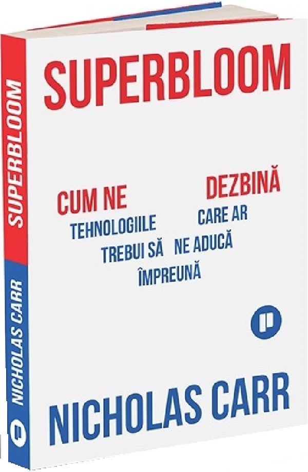 Cartea Superbloom. Cum ne dezbina tehnologiile care ar trebui sa ne aduca impreuna de Nicholas Carr