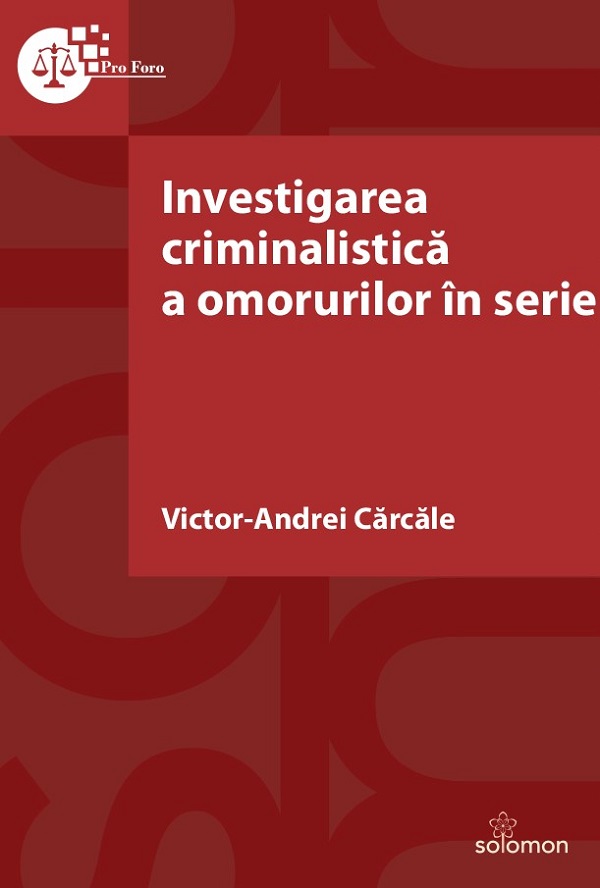 Cartea Investigarea criminalistica a omorurilor in serie de Victor-Andrei Carcale – Editura SOLOMON