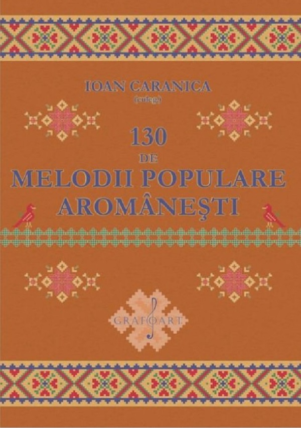 Cartea 130 de melodii populare aromanesti de Ioan Caranica – Editura GRAFOART