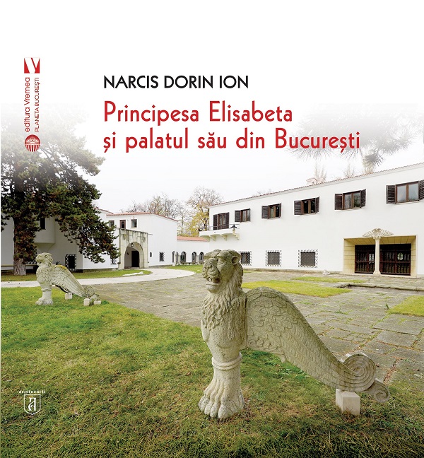 Cartea Principesa Elisabeta si palatul sau din Bucuresti de Narcis Dorin Ion