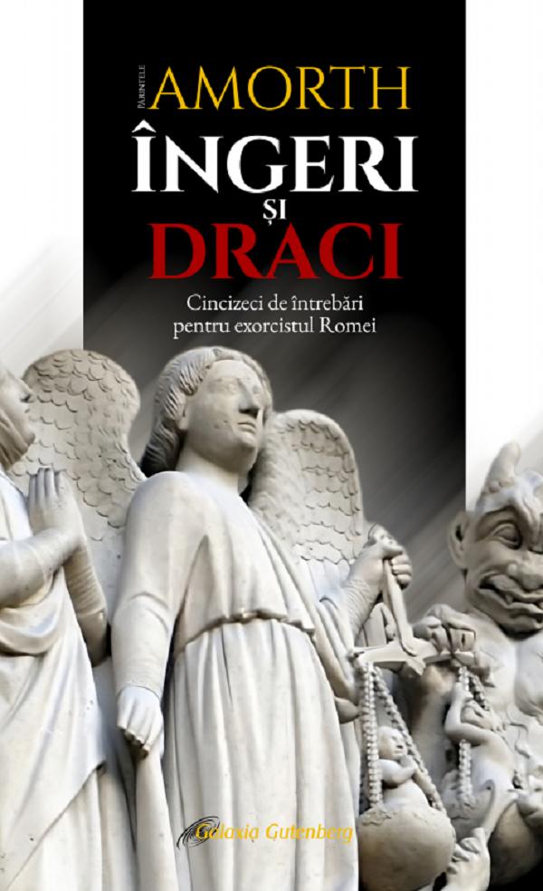 Cartea Ingeri si draci. Cincizeci de intrebari pentru exorcistul Romei de Parintele Amorth – Editura GALAXIA GUTENBERG