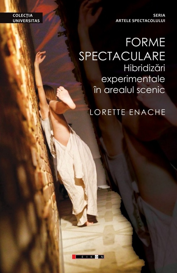 Cartea Forme spectaculare. Hibridizari experimentale in arealul scenic de Lorette Enache