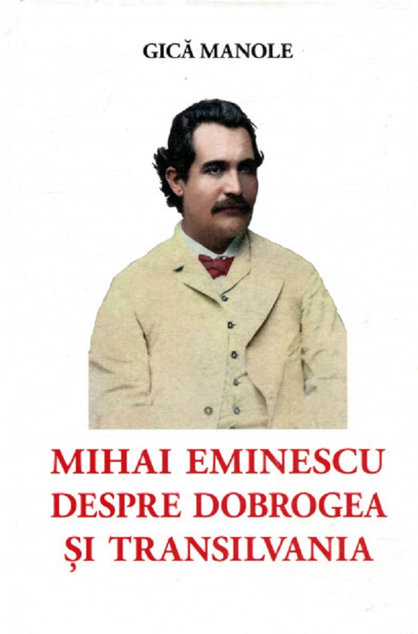 Cartea Mihai Eminescu despre Dobrogea si Transilvania de Gica Manole