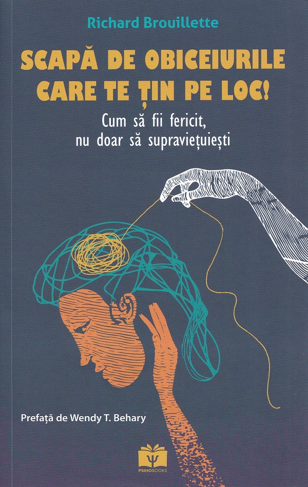 Cartea Scapa de obiceiurile care te tin pe loc! de Richard Brouillette – Editura PSIHOBOOKS