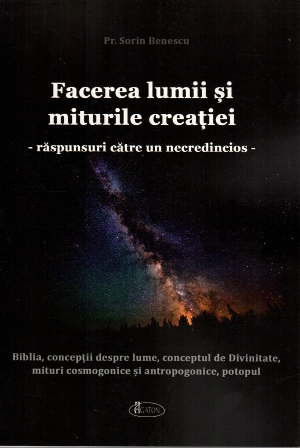 Cartea Facerea lumii si miturile creatiei. Raspunsuri catre un necredincios de Sorin Benescu