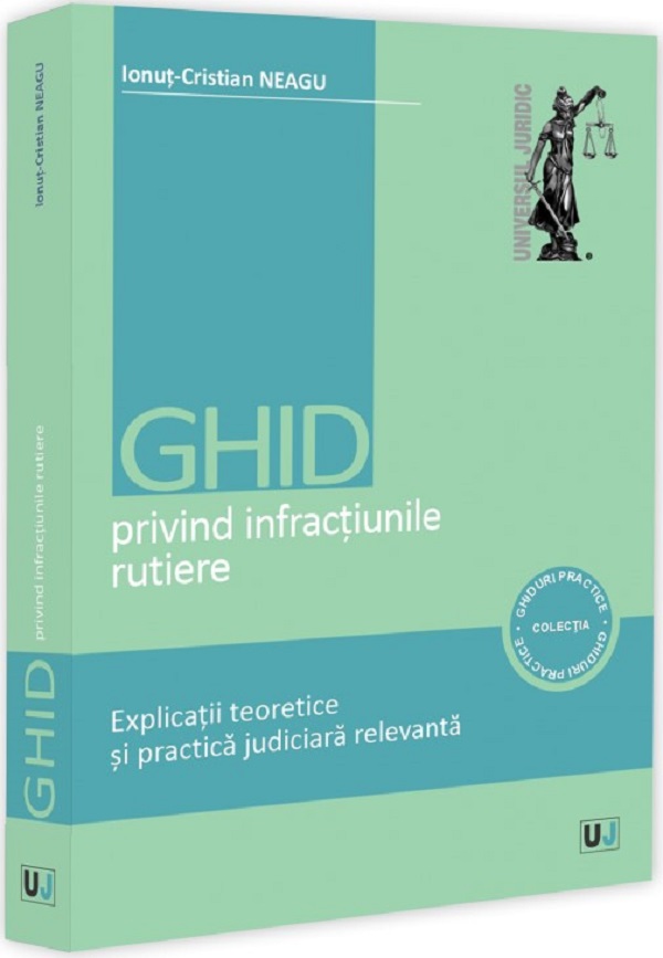 Cartea Ghid privind infractiunile rutiere. Explicatii teoretice si practica judiciara relevanta de Ionut-Cristian Neagu