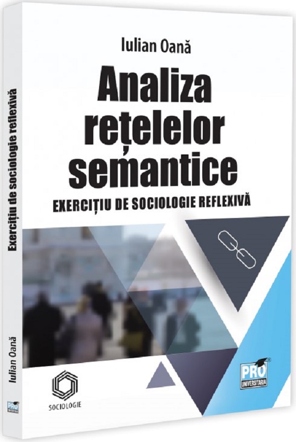 Cartea Analiza retelelor semantice. Exercitiu de sociologie reflexiva de Iulian Oana – Editura PRO UNIVERSITARIA