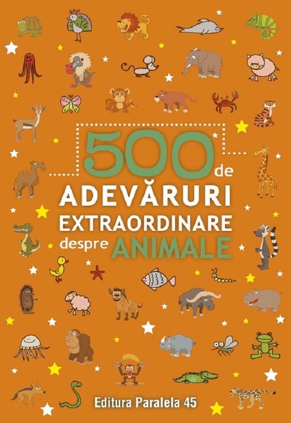 Cartea 500 de adevaruri extraordinare despre animale – Editura PARALELA 45