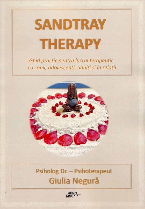 Cartea Sandtray Therapy. Ghid practic pentru lucrul terapeutic cu copii, adolescenti, adulti si in relatii de Giulia Negura – Editura TANA