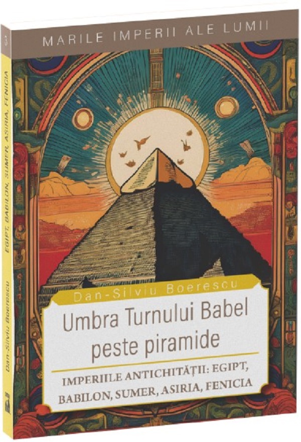 Cartea Umbra Turnului Babel peste Piramide. Imperiile Antichitatii: Egipt, Babilon, Sumer, Asiria, Fenicia de Dan-Silviu Boerescu – Editura NEVERLAND