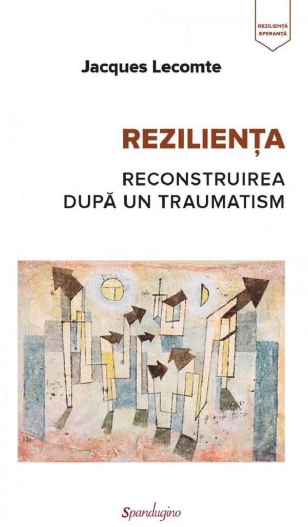 Cartea Rezilienta. Reconstruirea dupa un traumatism de Jacques Lecomte