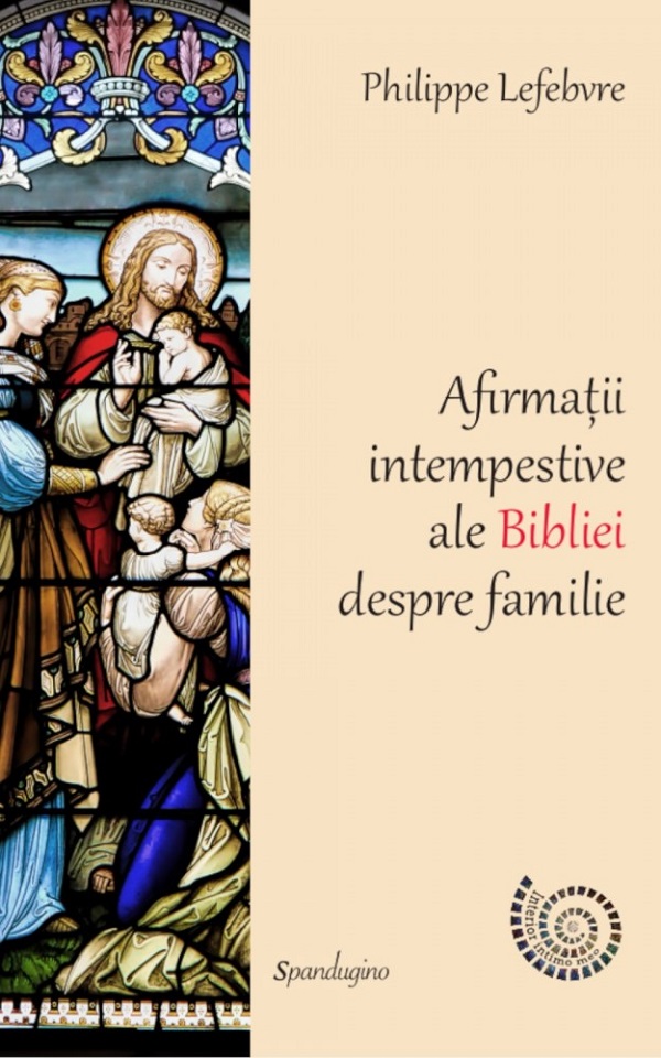 Cartea Afirmatii intempestive ale Bibliei despre familie de Philippe Lefebvre – Editura SPANDUGINO