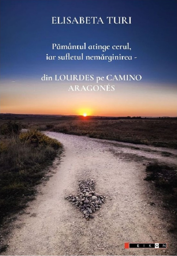 Cartea Pamantul atinge cerul, iar sufletul nemarginirea - din Lourdes pe Camino  Aragones de Elisabeta Turi