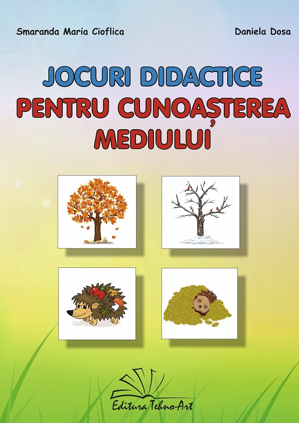 Cartea Jocuri didactice pentru cunoasterea mediului de Smaranda Maria Cioflica, Daniela Dosa