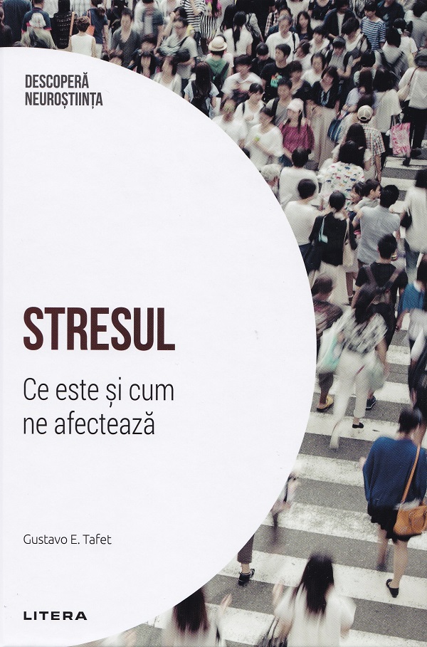 Cartea Descopera Neurostiinta. Stresul. Ce este si cum ne afecteaza de Gustavo E. Tafet