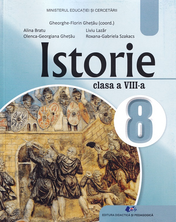 Cartea Istorie - Clasa 8 - Manual de Alina Bratu, Gheorghe-Florin Ghetau, Roxana-Gabriela Szakacs, Liviu Lazar, Olenca-Georgiana Ghetau