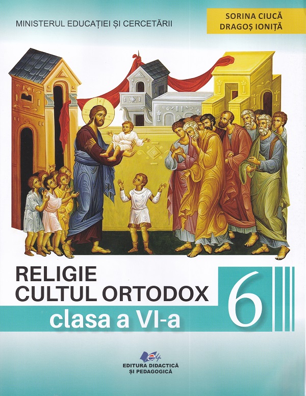 Cartea Religie. Cultul ortodox - Clasa 6 - Manual de Sorina Ciuca, Mirela Sova, Cristian Alexa, Dragos Ionita