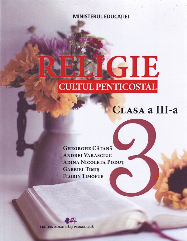 Cartea Religie. Cultul penticostal - Clasa 3 - Manual de Gheorghe Catana, Gabriel Timis, Florin Timofte, Adina Nicoleta Podut