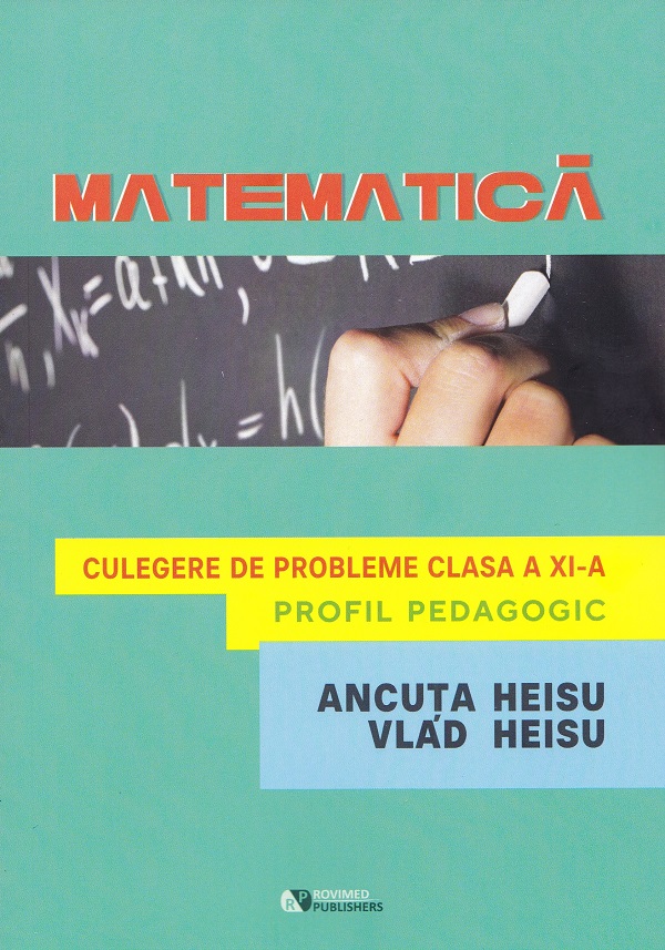 Cartea Matematica. Profil pedagogic - Clasa 11 - Culegere de probleme de Ancuta Heisu, Vlad Heisu