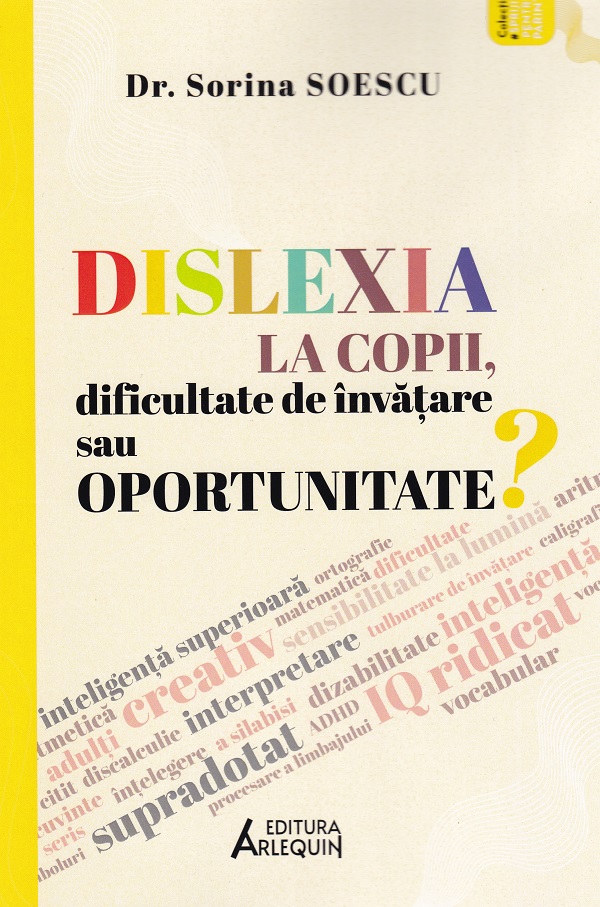 Cartea Dislexia la copii, dificultate de invatare sau oportunitate? de Sorina Soescu – Editura ARLEQUIN