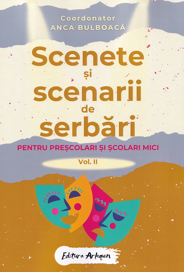 Cartea Scenete si scenarii de serbari. Vol.2 Pentru prescolari si scolari mici de Anca Bulboaca – Editura ARLEQUIN