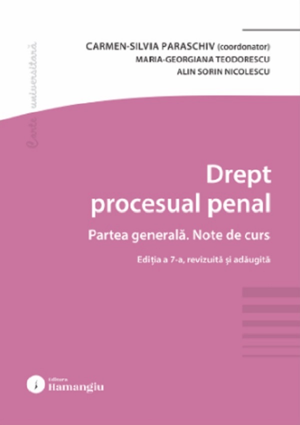 Cartea Drept procesual penal. Partea generala. Note de curs Ed.7 de Maria-Georgiana Teodorescu, Alin Sorin Nicolescu, Carmen-Silvia Paraschiv