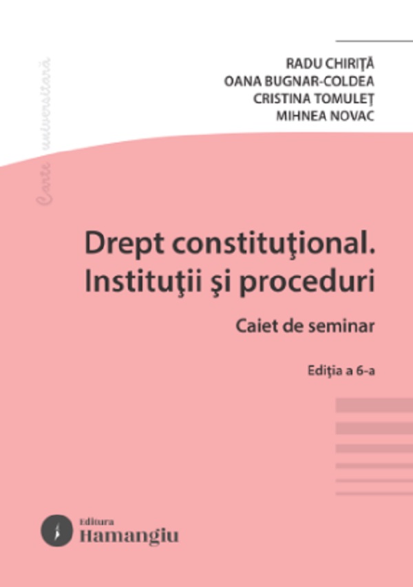 Cartea Drept constitutional. Institutii si proceduri. Caiet de seminar Ed.6 de Mihnea Novac, Radu Chirita, Oana Bugnar-Coldea, Cristina Tomulet