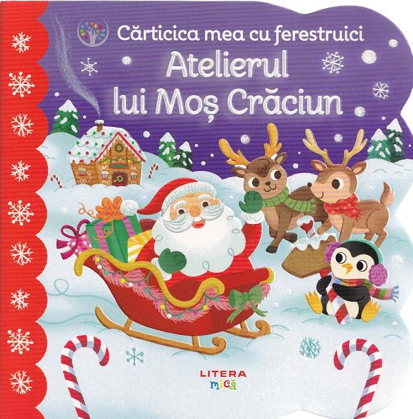 Cartea Carticica mea cu ferestruici. Atelierul lui Mos Craciun de Holly Berry Byrd