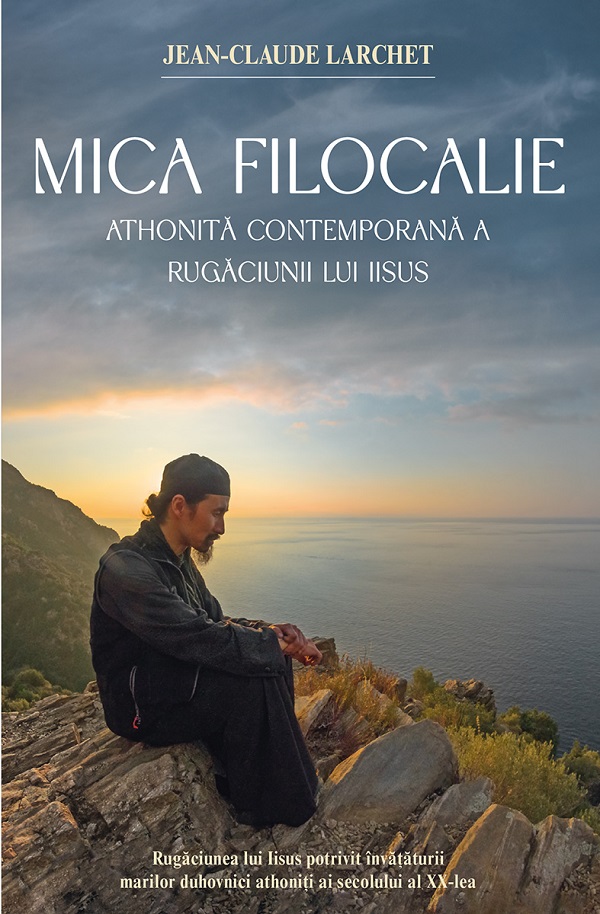 Cartea Mica Filocalie athonita contemporana a Rugaciunii lui Iisus de Jean-Claude Larchet