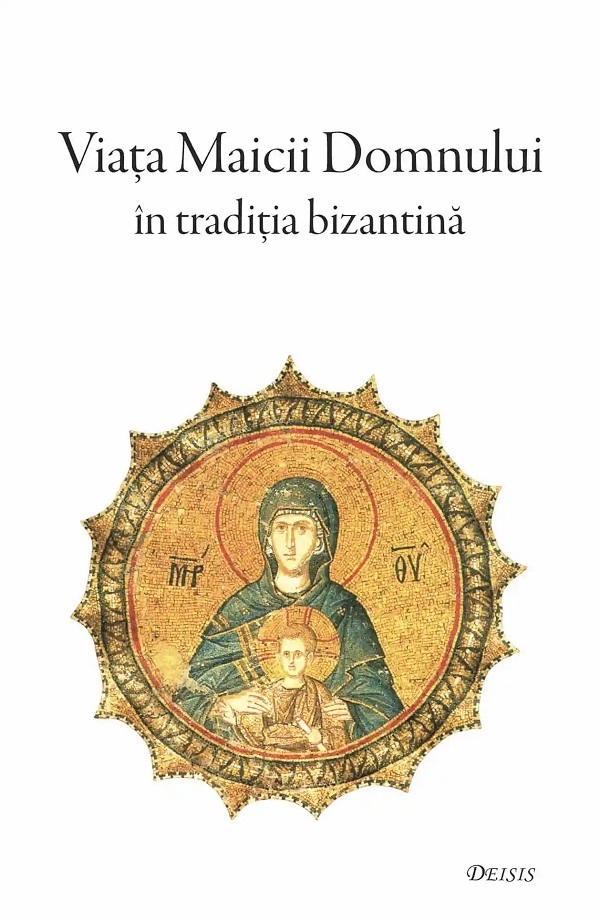 Cartea Viata Maicii Domnului in traditia bizantina de Epifanie Monahul, Maxim Marturisitorul, Simeon Metafrastul