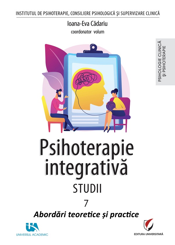 Cartea Psihoterapie integrativa. Studii Vol.7: Abordari teoretice si practice de Ioana-Eva Cadariu – Editura UNIVERSUL ACADEMIC