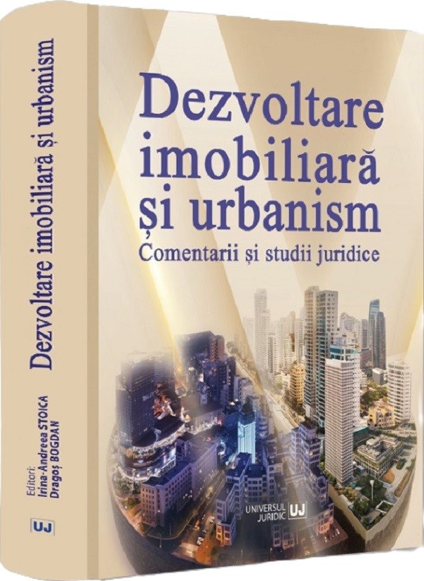 Cartea Dezvoltare imobiliara si urbanism. Comentarii si studii juridice de Dragos Bogdan, Irina-Andreea Stoica