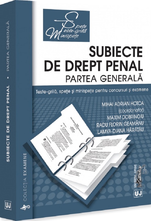 Cartea Subiecte de drept penal. Partea generala. Teste-grila, spete si minispete de Maxim Dobrinoiu, Lamya-Diana Haratau, Radu Florin Geamanu, Mihai Adrian Hotca