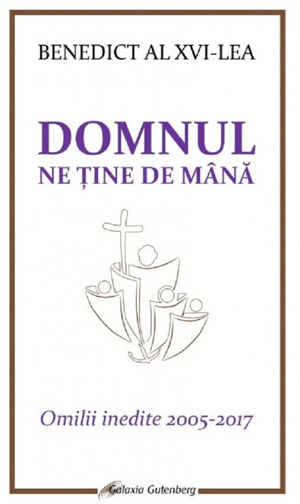 Cartea Domnul ne tine de mana. Omilii inedite 2005-2017 de Joseph Ratzinger