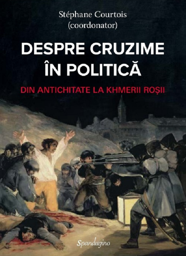 Cartea Despre cruzime in politica. Din Antichitate la Khmerii Rosii de Stephane Courtois