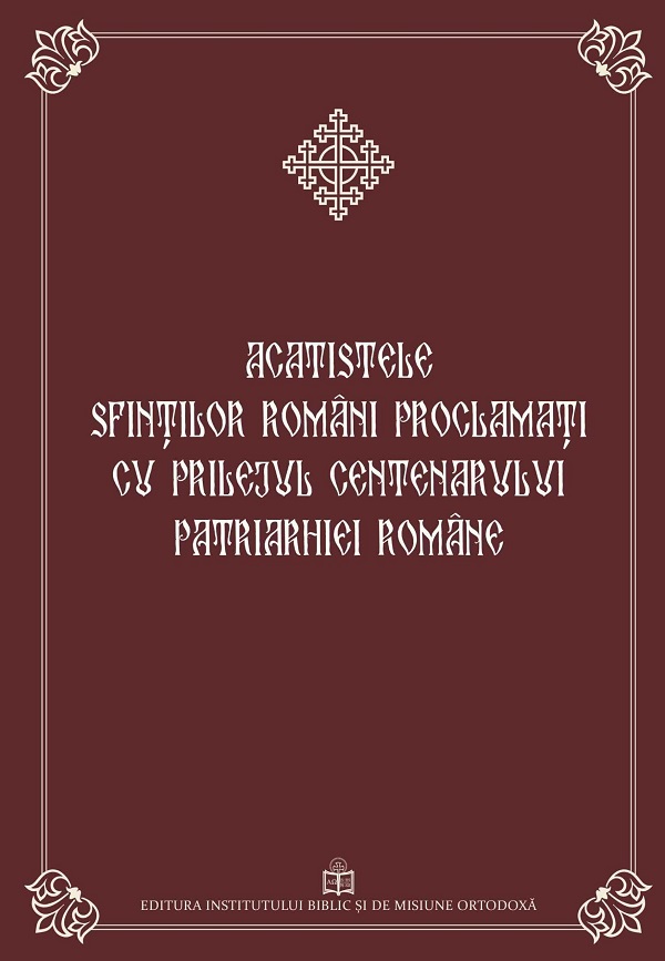 Cartea Acatistele Sfintilor romani proclamati cu prilejul Centenarului Patriarhiei Romane – Editura INSTITUTUL BIBLIC