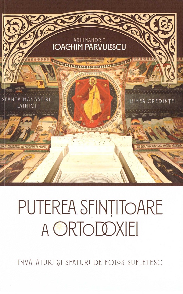 Cartea Puterea sfintitoare a ortodoxiei. Invataturi si sfaturi de folos de Ioachim Parvulescu – Editura LUMEA CREDINTEI