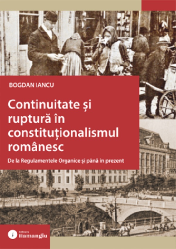 Cartea Continuitate si ruptura in constitutionalismul romanesc de Bogdan Iancu – Editura HAMANGIU