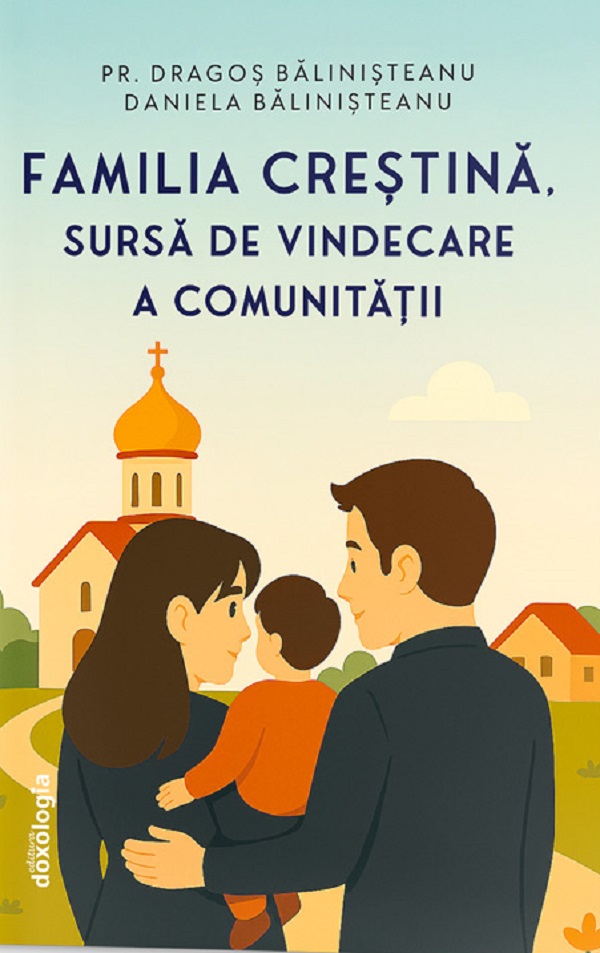 Cartea Familia crestina, sursa de vindecare a comunitatii de Dragos Balinisteanu, Daniela Balinisteanu